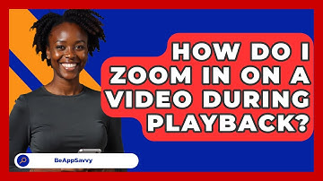 How Do I Zoom In On A Video During Playback? - Be App Savvy