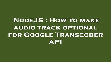 NodeJS : How to make audio track optional for Google Transcoder API