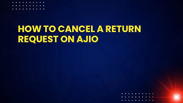 How to Cancel a Return Request on AJIO