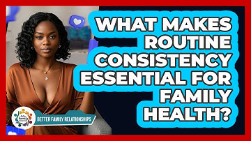 What Makes Routine Consistency Essential For Family Health? - Better Family Relationships