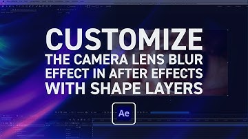 Customize the Camera Lens Blur Effect in After Effects with Shape Layers