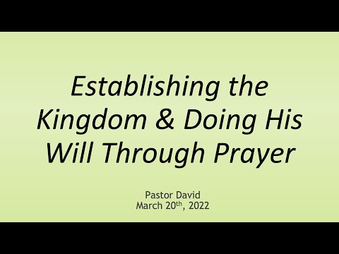 Establishing the Kingdom of God and Doing His Will Through Prayer III — March 20th, 2022