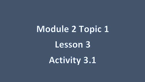 Module 2 Topic 1 Lesson 3.1
