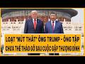 Loạt "nút thắt" ông Trump - ông Tập chưa thể tháo gỡ sau cuộc gặp thượng đỉnh