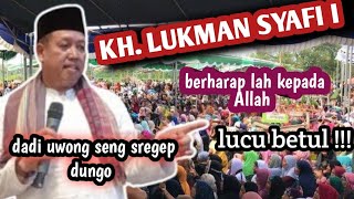 KH. LUKMAN SYAFI'I TERBARU//LUCU !!! PENUH MAKNA // DADI UWONG SENG SREGEP NDUNGO