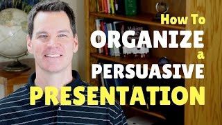 How to Organize a Persuasive Speech or Presentation