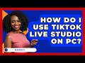 How Do I Use TikTok LIVE Studio On PC Be App Savvy How Do I Use TikTok LIVE Studio On PC Be App Savvy