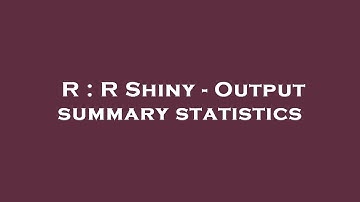 R : R Shiny - Output summary statistics
