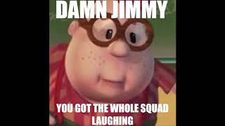 Damn Jimmy You Got The Whole Squad Laughing