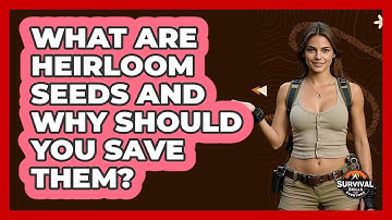 What Are Heirloom Seeds And Why Should You Save Them? - Survival Skills for Everyone