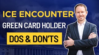 ICE Encounter & Green Cards: What To Do & What NOT To Do