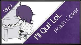 Video thumbnail of "I'll Quit LoL (Parody) 「Namahage-P」 Polish Cover 【Miyo】"