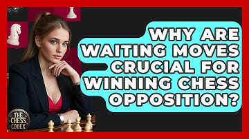 Why Are Waiting Moves Crucial For Winning Chess Opposition? - The Chess Codex