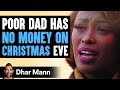 Poor Dad Has No Money On Christmas Eve, Ending Is Shocking | Dhar Mann