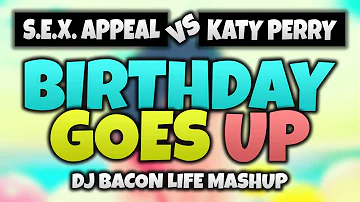 S.E.X. Appeal vs Katy Perry - Birthday Goes Up (Dj Bacon Life Mashup) [2020]