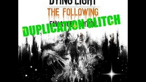Dying light The Following duplication gitch after patch (1.09)