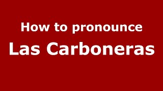 How to pronounce Las Carboneras (Mexico/Mexican Spanish) - PronounceNames.com