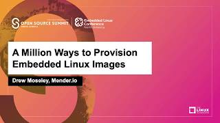 A Million Ways to Provision Embedded Linux Images - Drew Moseley, Mender.io