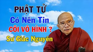 Phật Tử Có Nên Tin Cõi Vô Hình ? | Sư Giác Nguyên | Sư Toại Khanh