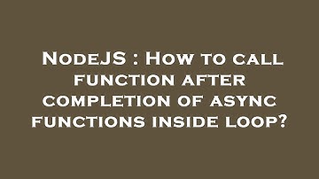 NodeJS : How to call function after completion of async functions inside loop?