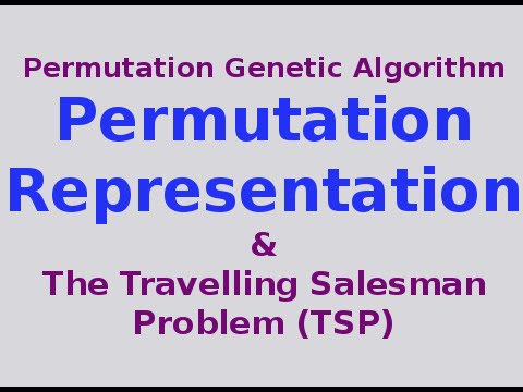 Genetic Algorithms 11/30: Permutation Representation .. the Travelling Salesman Problem