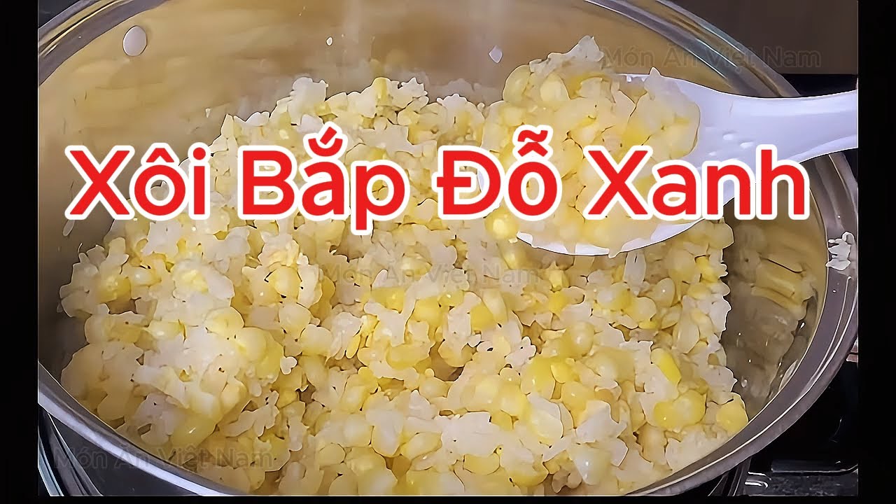 Xôi Bắp Đỗ Xanh – Dẻo Thơm, Bùi Béo, Đậm Đà Hương Quê | Món ngon Việt Nam