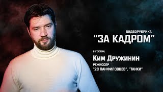 "За Кадром". Ким Дружинин. Режиссер, "28 Панфиловцев", "Танки". "За Кадром". Ким Дружинин. Режиссер, "28 Панфиловцев", "Танки".
