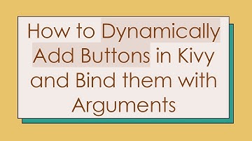 How to Dynamically Add Buttons in Kivy and Bind them with Arguments