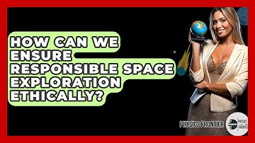 How Can We Ensure Responsible Space Exploration Ethically? - Physics Frontier