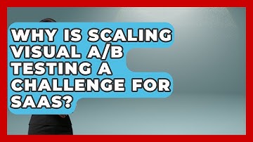 Why Is Scaling Visual A/B Testing A Challenge For Saas? - Video And Design Saas Solutions