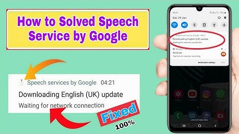 Speech service by google update problem | Downloading english US/UK update waiting for connection