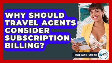 Why Should Travel Agents Consider Subscription Billing? - Travel Agents Playbook