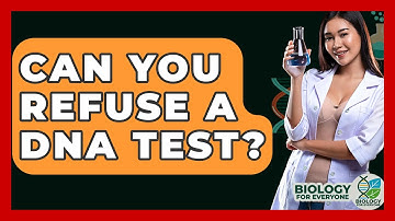 Can You Refuse A DNA Test? - Biology For Everyone
