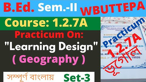 B.Ed. 2nd Sem. Course:1.2.7A Practicum: Geography Learning Design / ভূগোল শিখন নকশা / Set-3 WBUTTEPA