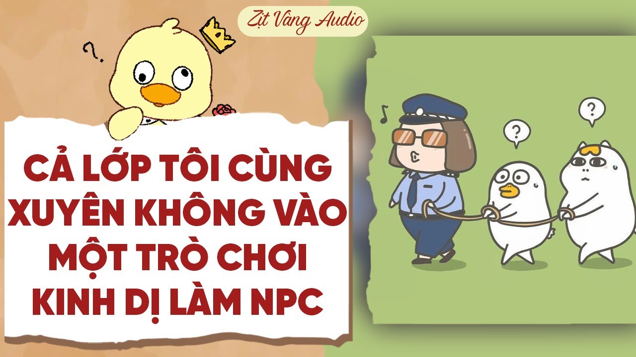 【Truyện Audio】CẢ LỚP TÔI CÙNG XUYÊN KHÔNG VÀO MỘT TRÒ CHƠI KINH DỊ LÀM NPC| Zịt Vàng Audio