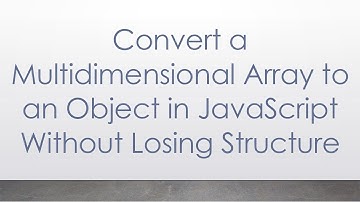 Convert a Multidimensional Array to an Object in JavaScript Without Losing Structure
