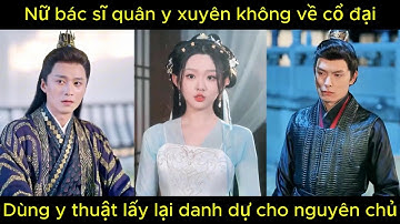 Nữ bác sĩ quân y xuyên không về cổ đại, dùng y thuật lấy lại danh dự cho nguyên chủ | Phim hay.