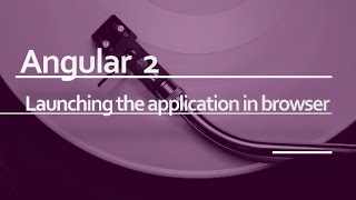 Angular 2 Beginner Tutorial #4 : Launching the app in browser
