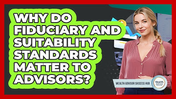 Why Do Fiduciary And Suitability Standards Matter To Advisors?