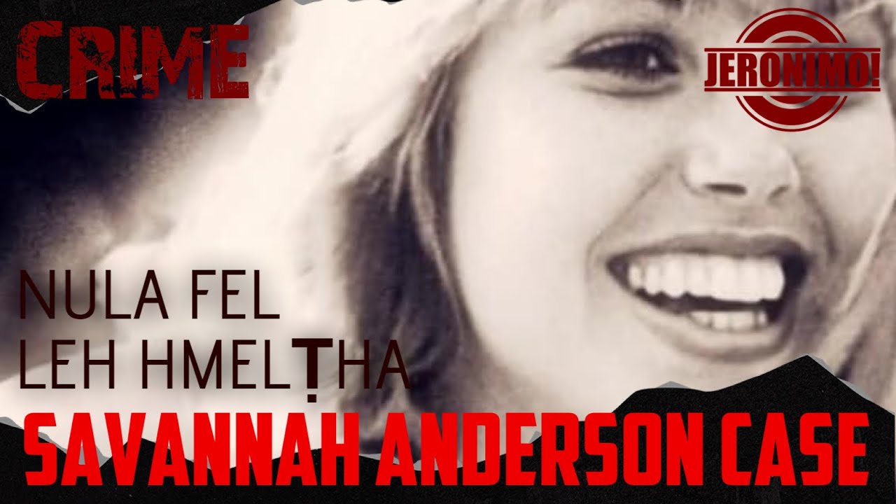 Crime- Nula Fel leh Hmelṭha Savannah Anderson-i Case Ngaihnawm