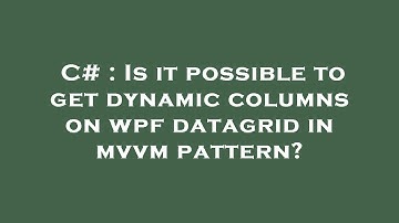 C# : Is it possible to get dynamic columns on wpf datagrid in mvvm pattern?