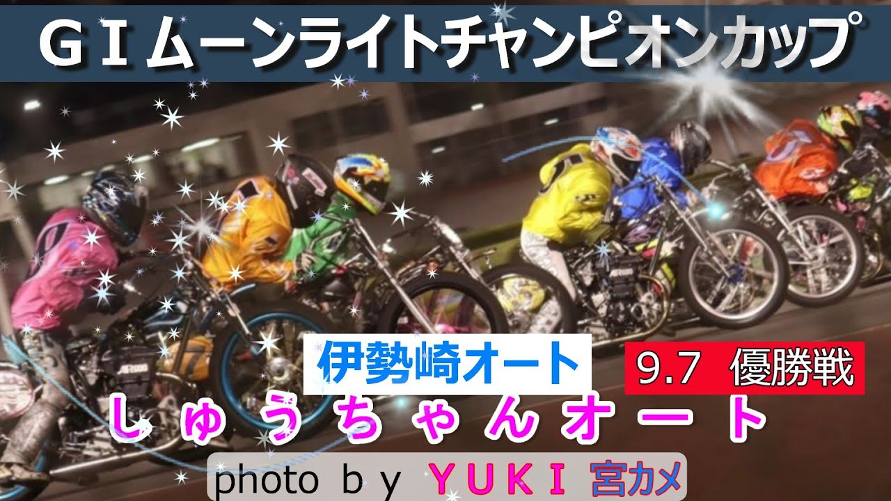 9.7伊勢崎オート【GⅠムーンライトチャンピオンカップ】最終日【優勝戦 