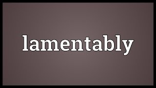 Lamentably Meaning