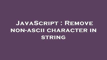 JavaScript : Remove non-ascii character in string