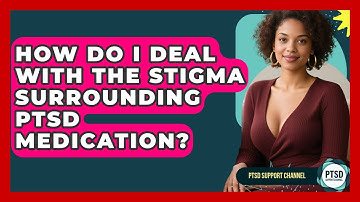 How Do I Deal With The Stigma Surrounding PTSD Medication? - PTSD Support Channel