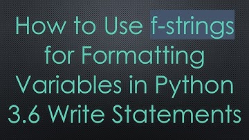 How to Use f-strings for Formatting Variables in Python 3.6 Write Statements
