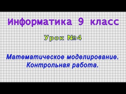Информатика 9 класс (Урок№4 - Математическое моделирование. Контрольная работа.)