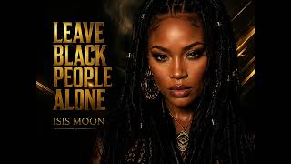 💜 Isis Moon – Leave Black People Alone (Official Audio) #LeaveBlackPeopleAlone #ConsciousRap