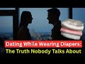 المواعدة أثناء ارتداء الحفاضات الحقيقة التي لا يتحدث عنها أحد