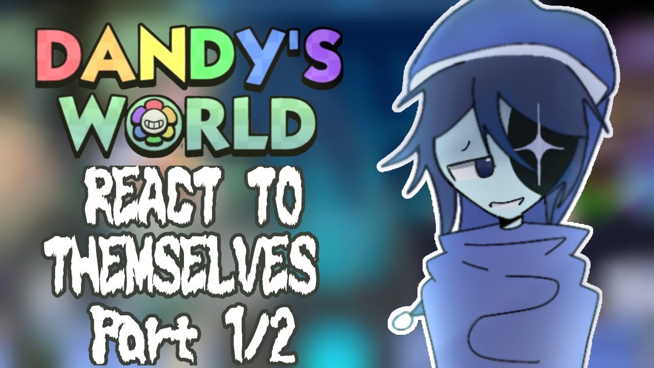 Dandy World (MAINS + LETHAL ONLY) React To Themselves || Part 1/2 || Put in 2x Speed ||